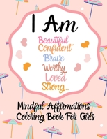 I Am Positive Affirmations For Girls Coloring Book: Mindful Affirmations For Empowering Strong, Confident Girls Ages 6-12 B096TTRZQ5 Book Cover