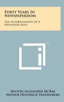 Forty Years in Newspaperdom: The Autobiography of a Newspaper Man 1258227622 Book Cover