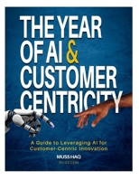 The Year of AI and Customer Centricity: A Guide to Leveraging AI for Customer-Centric Innovation 1068420901 Book Cover