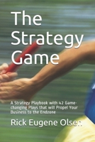 The Strategy Game: A Strategy Playbook with 42 Game-changing Plays that will Propel Your Business to the Endzone B098WL7JL1 Book Cover