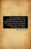 Proceedings at the celebration of the two hundredth anniversary of the first parish at Salem Village 1115369547 Book Cover