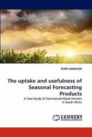 The uptake and usefulness of Seasonal Forecasting Products: A Case Study of Commercial Maize Farmers in South Africa 3844396942 Book Cover