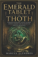 The Emerald Tablet of Thoth: Forbidden Knowledge, Ancient Alchemy, Hermetic Wisdom, and the Secrets of Spiritual Awakening B0H1WFGPTD Book Cover