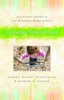 Growing Toward God: Life Lessons Inspired by the Wonderful Words of Kids 0825441862 Book Cover