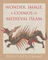 Wonder, Image, and Cosmos in Medieval Islam 0300170602 Book Cover