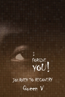 I Forgive You: Journey to Recovery B0C7YD4SQ2 Book Cover