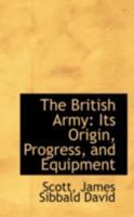 The British Army: Its Origin, Progress, and Equipment (Classic Reprint) 1113129239 Book Cover