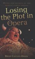Losing the Plot in Opera: Myths and secrets of the world’s great operas 0908988591 Book Cover