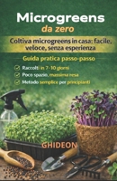 MICROGREENS DA ZERO: Coltiva microgreens in casa: facile, veloce. senza esperienza. Guida pratica passo-passo. Raccolti 7-10 giorni. Poco spazio, ... per principianti. (GHIDEON) (Italian Edition) B0GW2TZ2NQ Book Cover