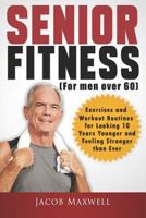 Senior Fitness (for Men Over 60): Exercises and Workout Routines for Looking 10 Years Younger and Feeling Stronger than Ever 1797515365 Book Cover