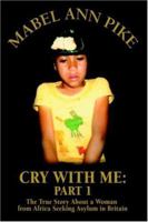 Cry With Me: Part 1: The True Story About a Woman from Africa Seeking Asylum in Britain 0595411673 Book Cover