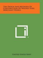 The Design and Methods of Construction of Welded Steel Merchant Vessels 1258680092 Book Cover