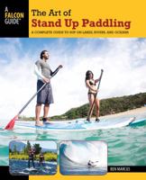 The Art of Stand Up Paddling: A Complete Guide to SUP on Lakes, Rivers, and Oceans (How to Paddle Series) 0762773294 Book Cover