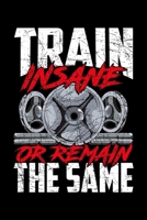 Train Insane Or Remain The Same: Train Insane or Remain The Same Weightlifting Gym Athlete Blank Composition Notebook for Journaling & Writing (120 Lined Pages, 6" x 9") 1711092029 Book Cover