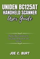 Uniden BC125AT Handheld Scanner User Guide: Step-by-Step Instructions for Easy Setup, Programming, and Scanning B0FS75TKQ1 Book Cover