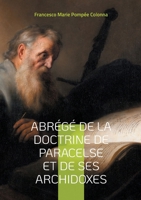 Abrégé de la doctrine de Paracelse et de ses Archidoxes: Une exploration de la médecine et de l'alchimie révolutionnaires de Paracelse (French Edition) 2322497584 Book Cover
