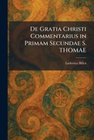 De Gratia Christi Commentarius in Primam Secundae S. THOMAE (Latin Edition) 1025592425 Book Cover