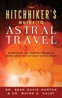 The Hitchhiker's Guide to Astral Travel: Everything You Always Wanted to Know About Out-of-Body Experiences 1601631871 Book Cover