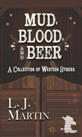 Mud, Blood, and Beer: A Collection of Western Stories 1432897888 Book Cover