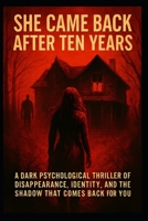 She Came Back After Ten Years: A Dark Psychological Thriller of Disappearance, Identity, and the Shadow that Comes Back for You B0GN2FK2J6 Book Cover