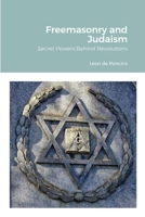 Freemasonry and Judaism: Secret Powers Behind Revolutions 1365528189 Book Cover