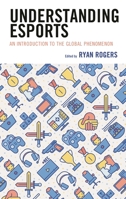Understanding Esports: An Introduction to the Global Phenomenon 1498589820 Book Cover