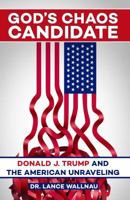 God's Chaos Candidate: Donald J. Trump and the American Unraveling 0998216402 Book Cover