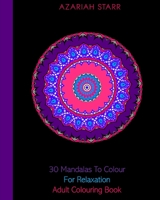 30 Mandalas To Colour For Relaxation: Adult Colouring Book 1715385748 Book Cover