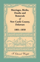 Marriages, Births, Deaths and Removals of New Castle County, Delaware 1801-1850 1680345060 Book Cover
