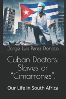 Cuban Medical Doctors: Slaves or “Cimarrones”.: Our Life in South Africa B0FCFK6DC8 Book Cover