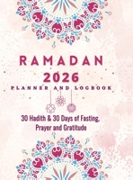 Ramadan Planner 2023: 30 Hadith & 30 Days of Fasting, Prayer and Gratitude, Seek The Blessings of Ramadan With A Perfect Planner and Logbook B0DY578646 Book Cover
