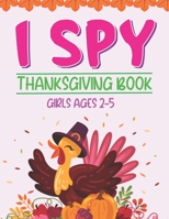 I Spy Thanksgiving Book Girls Ages 2-5: Thanksgiving Gift idea For Toddler Preschool and Kindergarteners A Fun Activity Coloring and Guessing Game Alp B08MN3GJ9F Book Cover