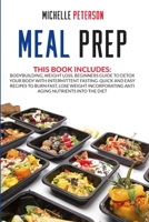Meal Prep: Bodybuilding, Weight Loss. Beginners Guide to Detox your Body with Intermittent Fasting. Quick and Easy Recipes to Burn Fast, Lose Weight Incorporating Anti Aging Nutrients Into the Diet 1801155429 Book Cover