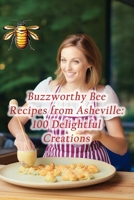 Buzzworthy Bee Recipes from Asheville: 100 Delightful Creations B0CL9WCQ2J Book Cover