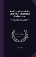 An exposition of the Church of Christ and its doctrine 1014382971 Book Cover