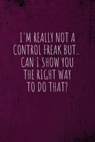 I'm really not a Control Freak But... Can I show you the right way to do that?: Coworker Notebook (Funny Office Journals)- Lined Blank Notebook Journal 1673674232 Book Cover