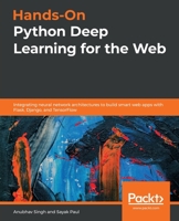 Hands-On Python Deep Learning for the Web : Integrating Neural Network Architectures to Build Smart Web Apps with Flask, Django, and TensorFlow 1789956080 Book Cover