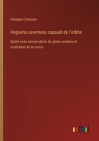 Angiome caverneux capsulé de l'orbite: Opéré avec conservation du globe oculaire et restitution de la vision (French Edition) 3385063140 Book Cover