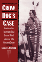 Crow Dog's Case: American Indian Sovereignty, Tribal Law, and United States Law in the Nineteenth Century (Studies in North American Indian History) 0521415632 Book Cover