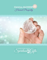 Crystal Alchemy: 08 Harvest Prosperity: Are you ready to harvest prosperity in all areas of your life? 1387781839 Book Cover