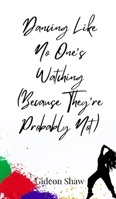 Dancing Like No One's Watching (Because They're Probably Not) 3690850568 Book Cover