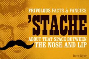 Stache: Frivolous Facts & Fancies About That Space Between the Nose and Lip 1600596258 Book Cover