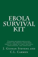 Ebola Survival Kit: Cleanse, detoxify, decalcify, purify and protect your body from all forms of virus, bacteria, toxin, disease, and infection 1502582988 Book Cover