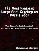 The Most Fantastic Large Print Cryptogram Puzzle Book: The Biggest, Best, Smartest and Funniest Word Games of All Time 1693407086 Book Cover