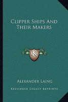 Clipper Ships And Their Makers B0007EUHXE Book Cover