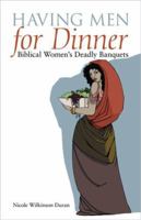 Having Men for Dinner: Biblical Women's Deadly Banquets 0829817107 Book Cover