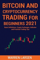 Bitcoin and Cryptocurrency Trading for Beginners 2021: Basic Definitions, Crypto Exchanges, Indicator, And Practical Trading Tips 1801922152 Book Cover