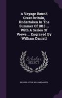 A Voyage Round Great-Britain, Undertaken in the Summer of 1813 ... with a Series of Views ... Engraved by William Daniell 0353608165 Book Cover