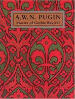 A. W. N. Pugin: Master of Gothic Revival 0300066570 Book Cover