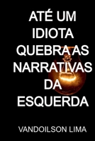 Até um idiota quebra as narrativas da esquerda (Portuguese Edition) 6501033454 Book Cover